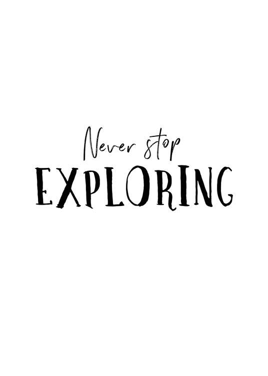  - Black and white text poster encouraging you to “Never stop exploring”